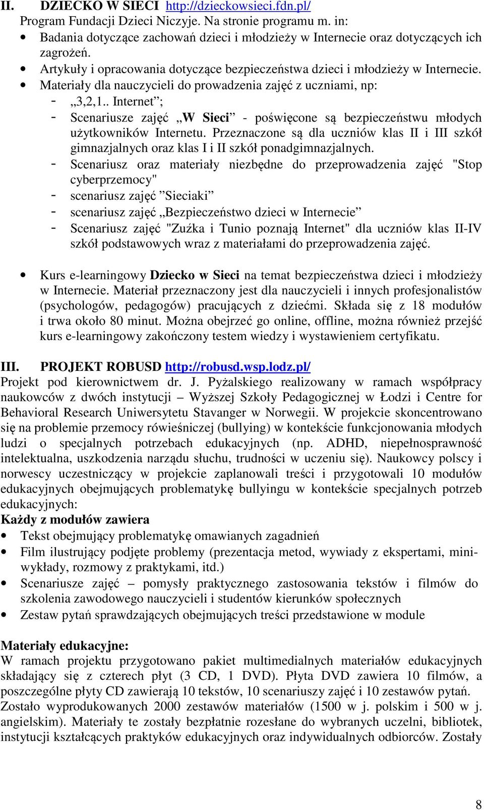 . Internet ; - Scenariusze zajęć W Sieci - poświęcone są bezpieczeństwu młodych użytkowników Internetu.