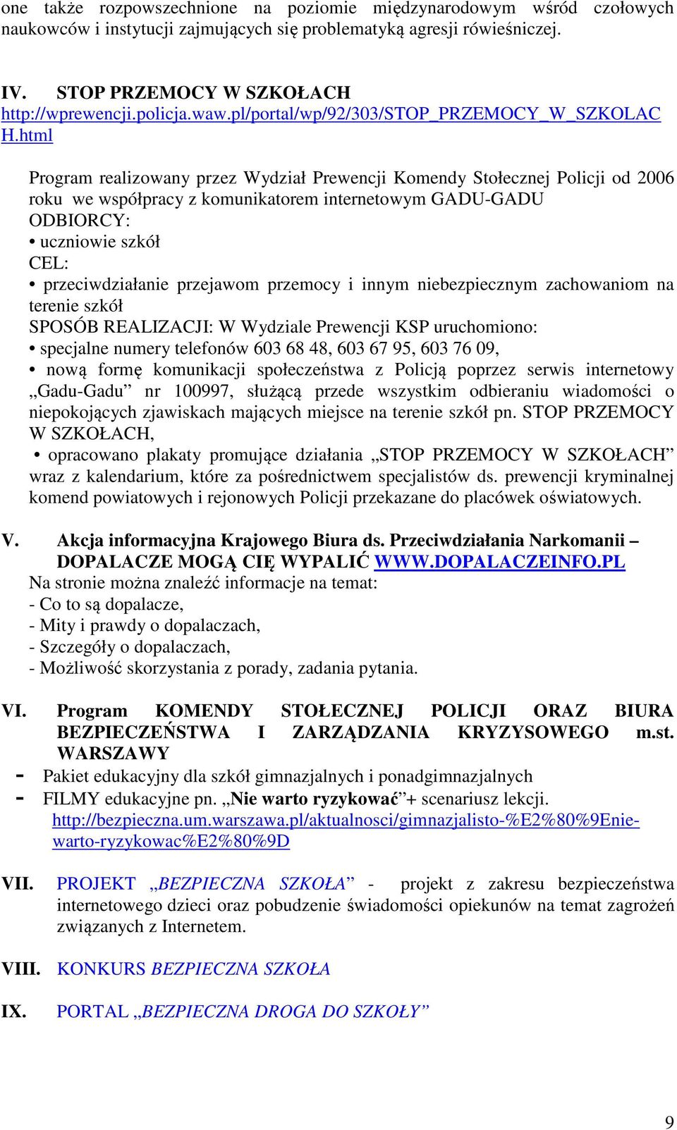 html Program realizowany przez Wydział Prewencji Komendy Stołecznej Policji od 2006 roku we współpracy z komunikatorem internetowym GADU-GADU ODBIORCY: uczniowie szkół CEL: przeciwdziałanie przejawom