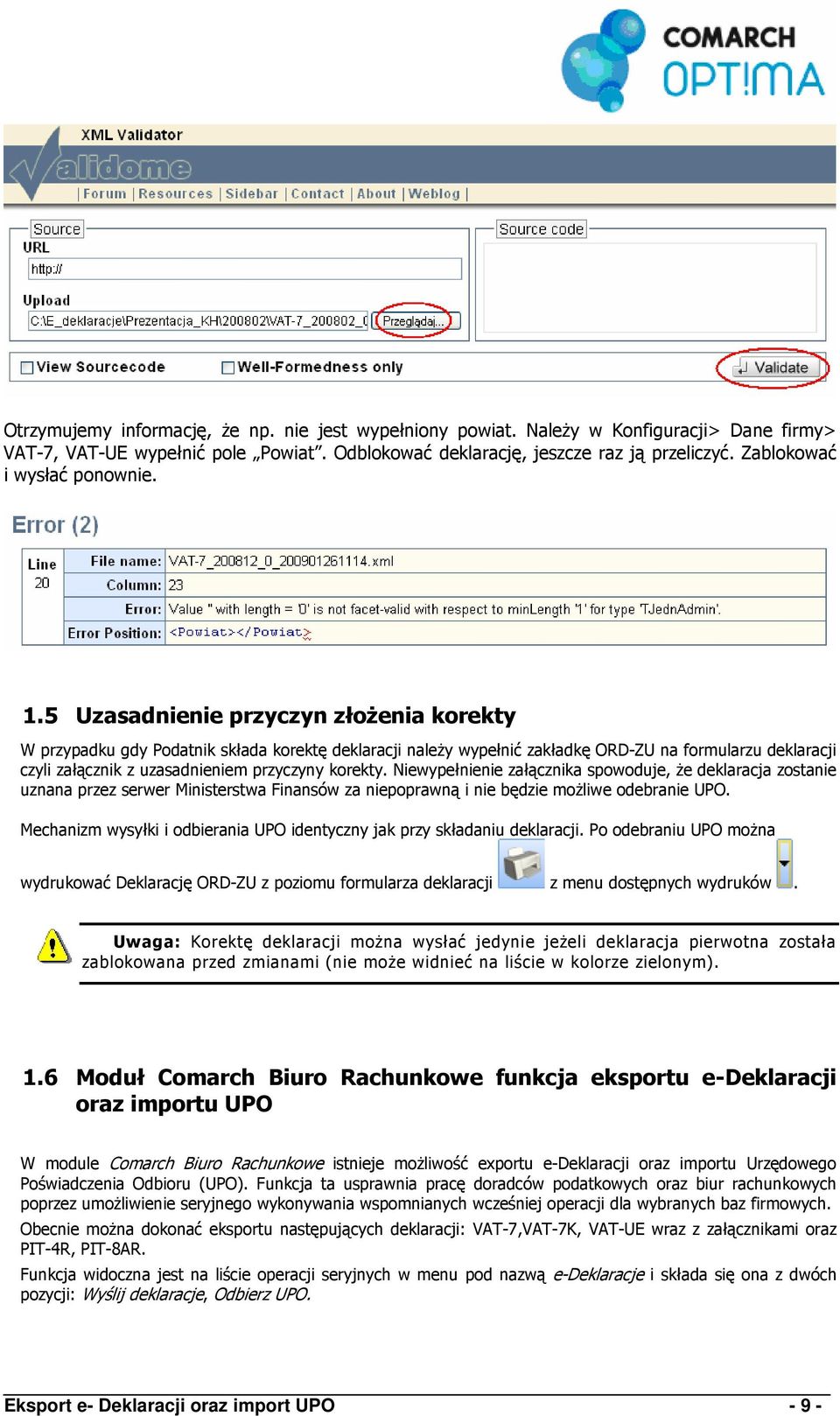 5 Uzasadnienie przyczyn złoŝenia korekty W przypadku gdy Podatnik składa korektę deklaracji naleŝy wypełnić zakładkę ORD-ZU na formularzu deklaracji czyli załącznik z uzasadnieniem przyczyny korekty.