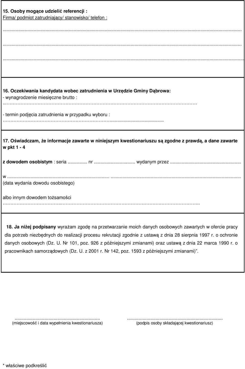 Oświadczam, Ŝe informacje zawarte w niniejszym kwestionariuszu są zgodne z prawdą, a dane zawarte w pkt 1-4 z dowodem osobistym : seria... nr... wydanym przez... w...... (data wydania dowodu osobistego) albo innym dowodem toŝsamości.