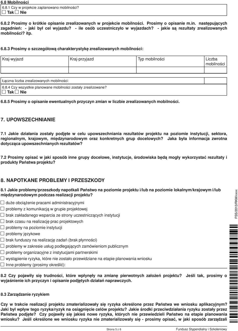 3 Prosimy o szczegółowa charakterystykę zrealizowanych mobilności: Kraj-wyjazd Kraj-przyjazd Typ mobilności Liczba mobilności Łaczna liczba zrealizowanych mobilności: 6.8.