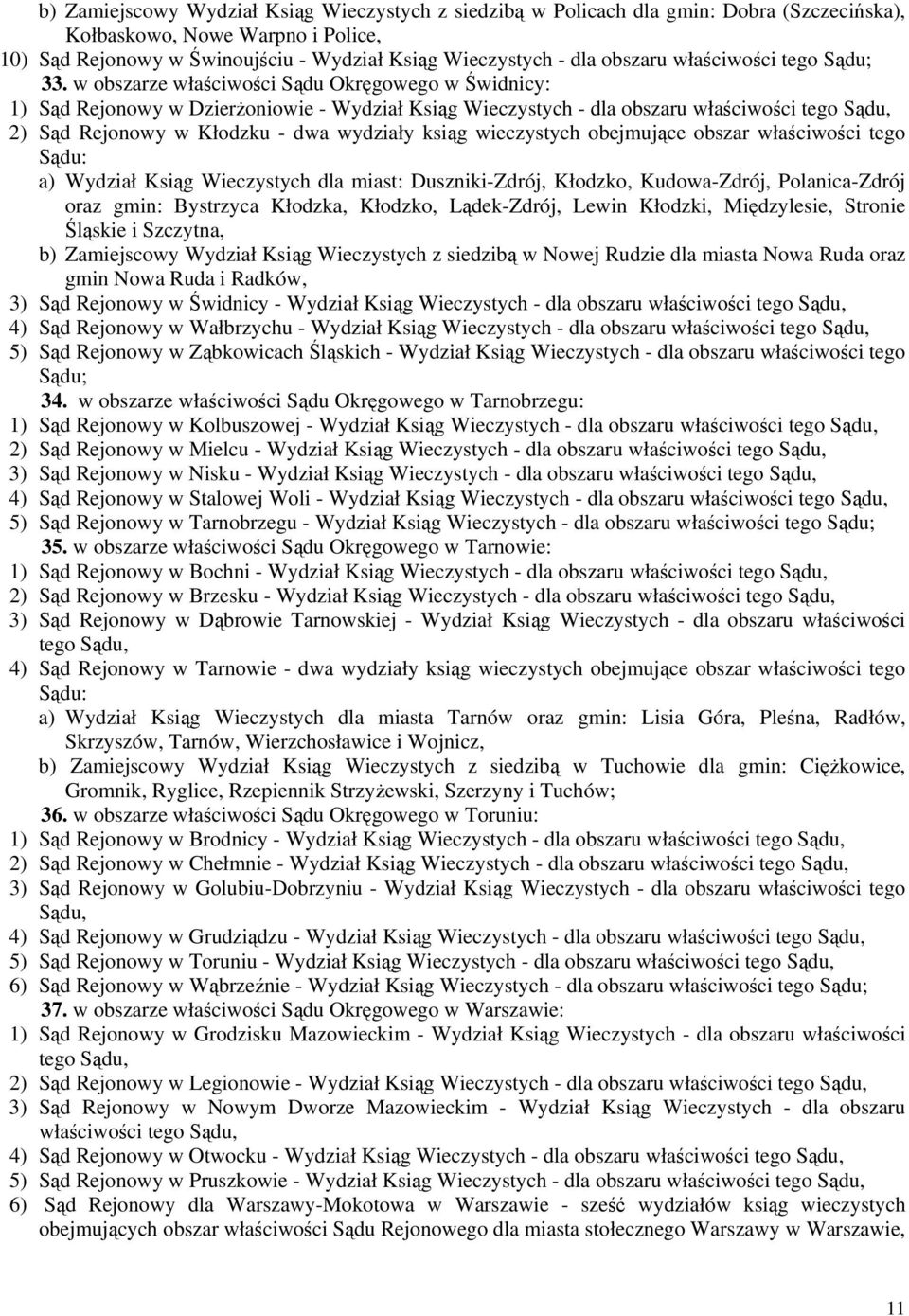 w obszarze właściwości Sądu Okręgowego w Świdnicy: 1) Sąd Rejonowy w Dzierżoniowie - Wydział Ksiąg Wieczystych - dla obszaru właściwości tego 2) Sąd Rejonowy w Kłodzku - dwa wydziały ksiąg