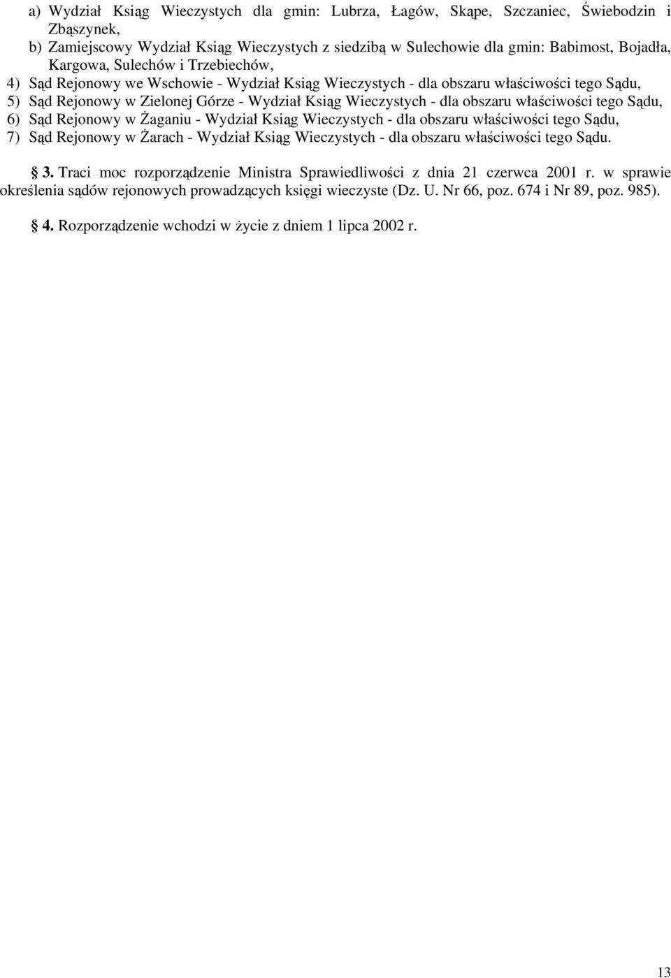 tego 6) Sąd Rejonowy w Żaganiu - Wydział Ksiąg Wieczystych - dla obszaru właściwości tego 7) Sąd Rejonowy w Żarach - Wydział Ksiąg Wieczystych - dla obszaru właściwości tego Sądu. 3.