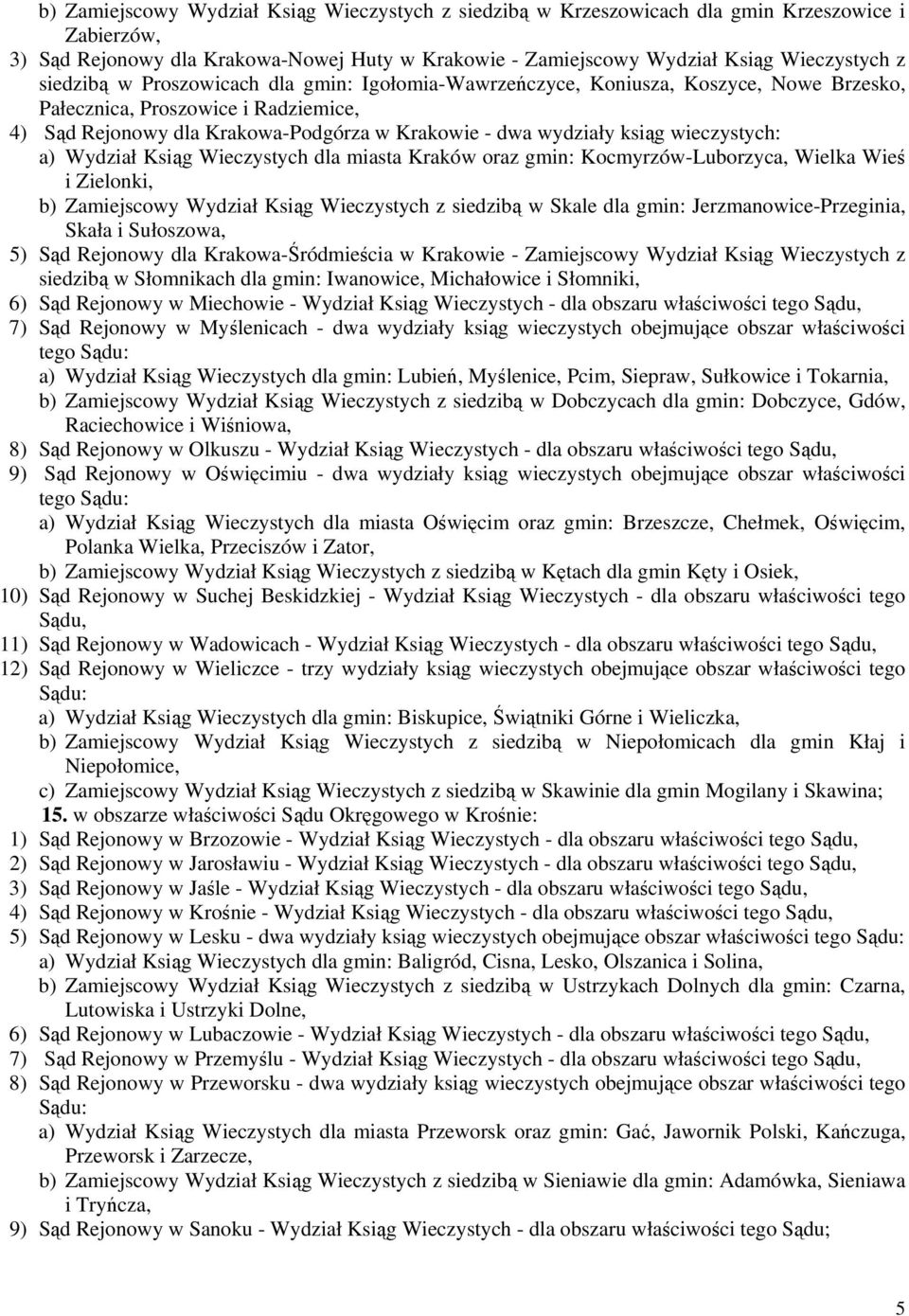 wieczystych: a) Wydział Ksiąg Wieczystych dla miasta Kraków oraz gmin: Kocmyrzów-Luborzyca, Wielka Wieś i Zielonki, b) Zamiejscowy Wydział Ksiąg Wieczystych z siedzibą w Skale dla gmin: