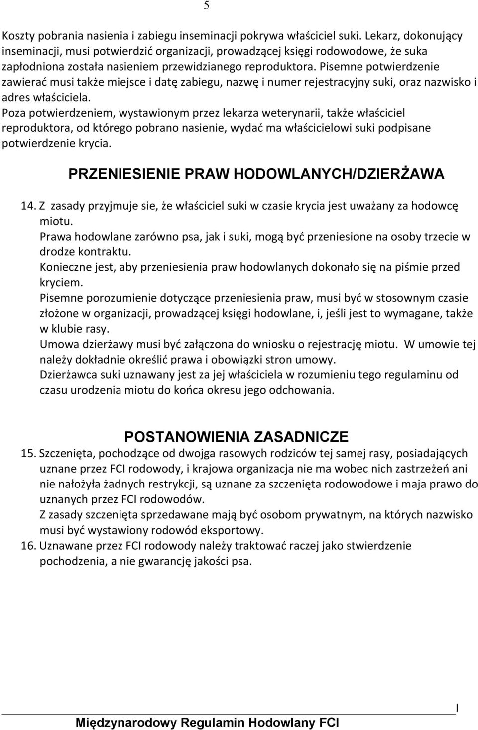 Pisemne potwierdzenie zawierać musi także miejsce i datę zabiegu, nazwę i numer rejestracyjny suki, oraz nazwisko i adres właściciela.