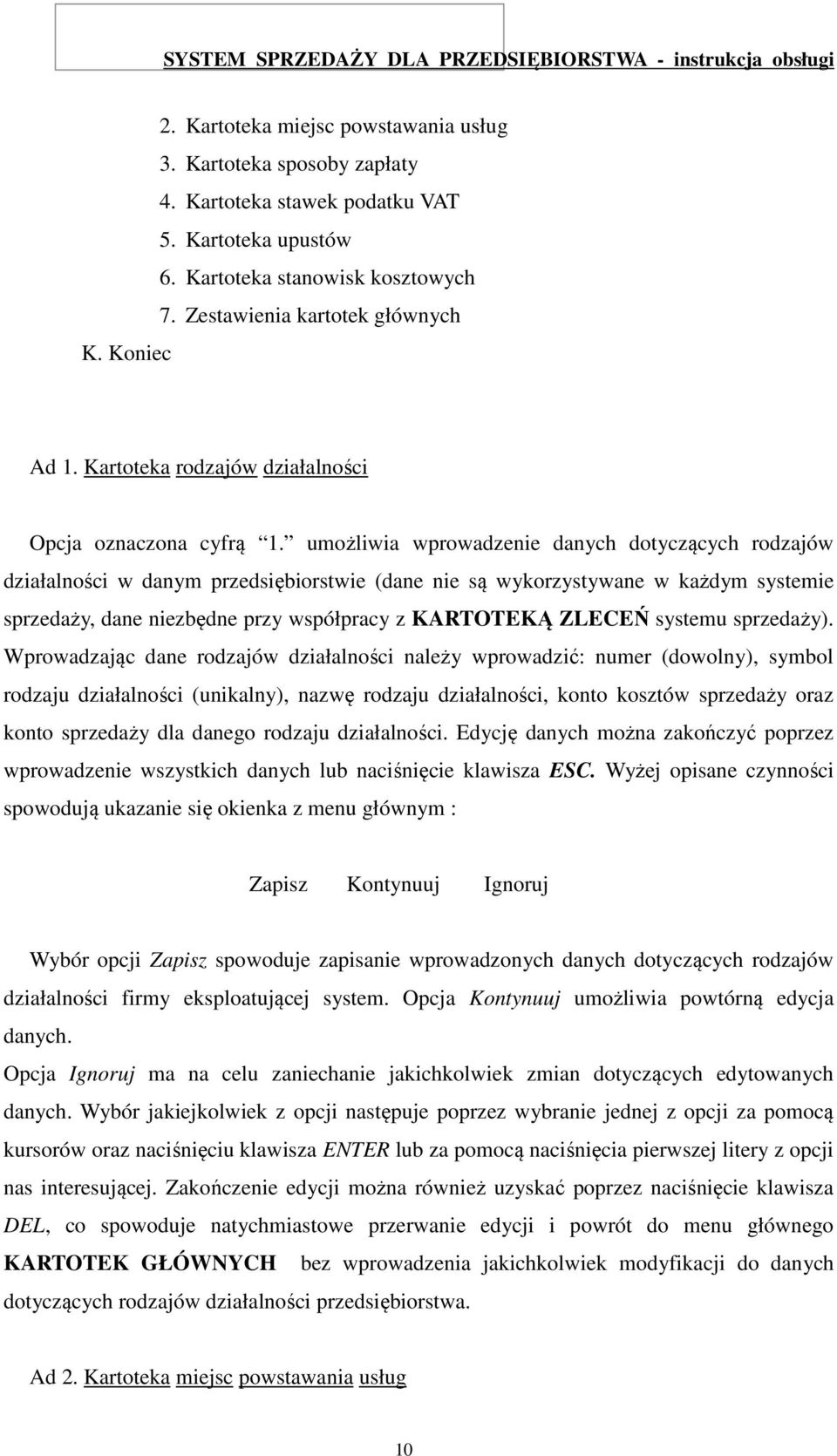 umożliwia wprowadzenie danych dotyczących rodzajów działalności w danym przedsiębiorstwie (dane nie są wykorzystywane w każdym systemie sprzedaży, dane niezbędne przy współpracy z KARTOTEKĄ ZLECEŃ