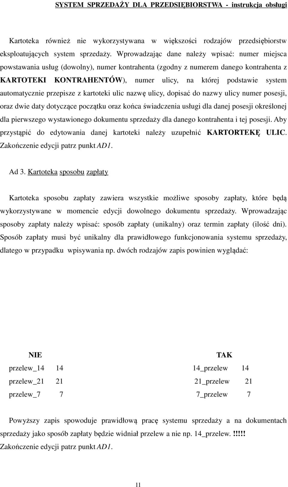 automatycznie przepisze z kartoteki ulic nazwę ulicy, dopisać do nazwy ulicy numer posesji, oraz dwie daty dotyczące początku oraz końca świadczenia usługi dla danej posesji określonej dla pierwszego