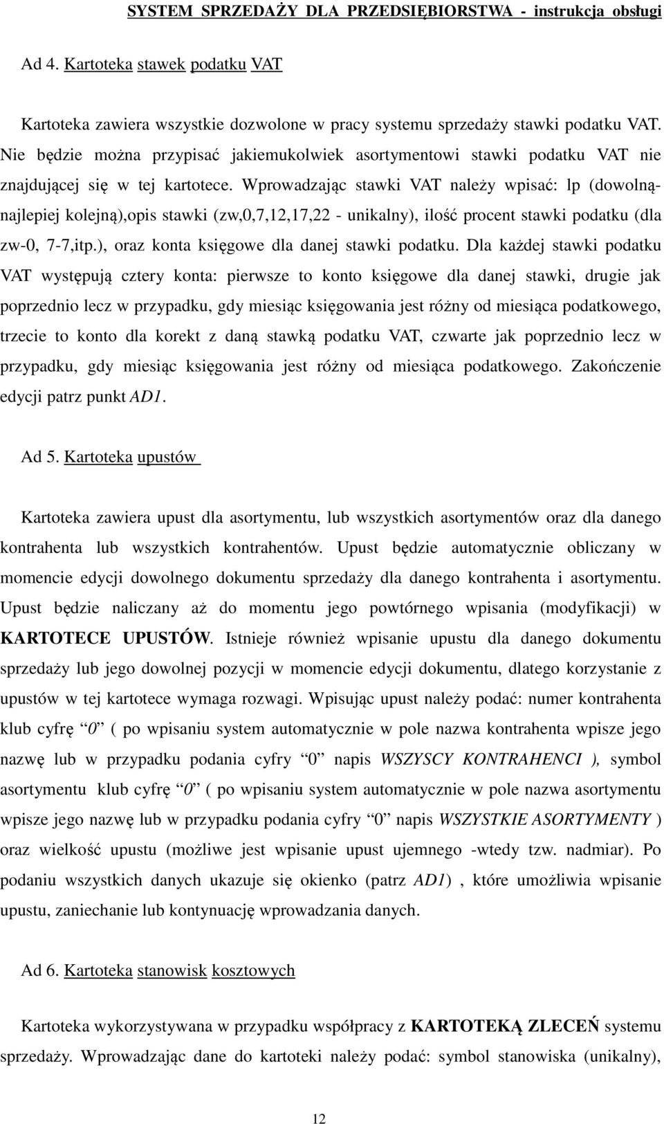 Wprowadzając stawki VAT należy wpisać: lp (dowolnąnajlepiej kolejną),opis stawki (zw,0,7,12,17,22 - unikalny), ilość procent stawki podatku (dla zw-0, 7-7,itp.