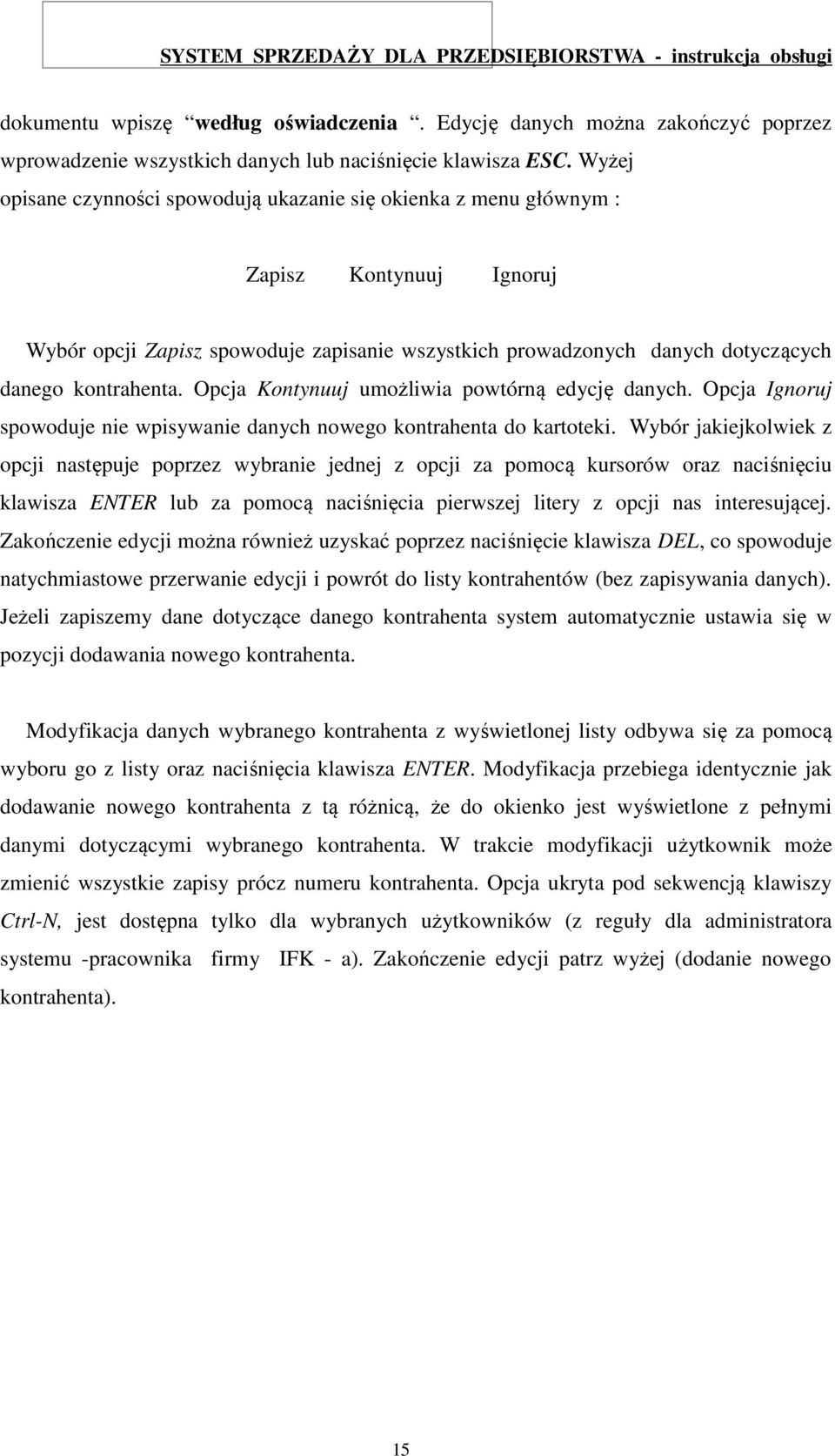 Opcja Kontynuuj umożliwia powtórną edycję danych. Opcja Ignoruj spowoduje nie wpisywanie danych nowego kontrahenta do kartoteki.
