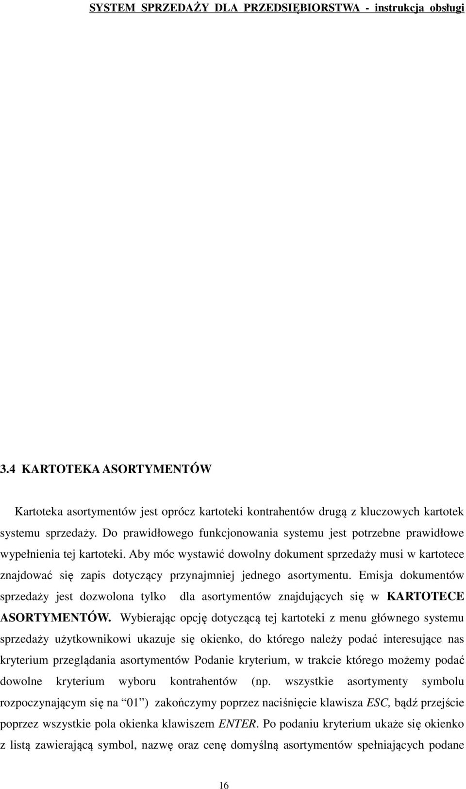 Aby móc wystawić dowolny dokument sprzedaży musi w kartotece znajdować się zapis dotyczący przynajmniej jednego asortymentu.