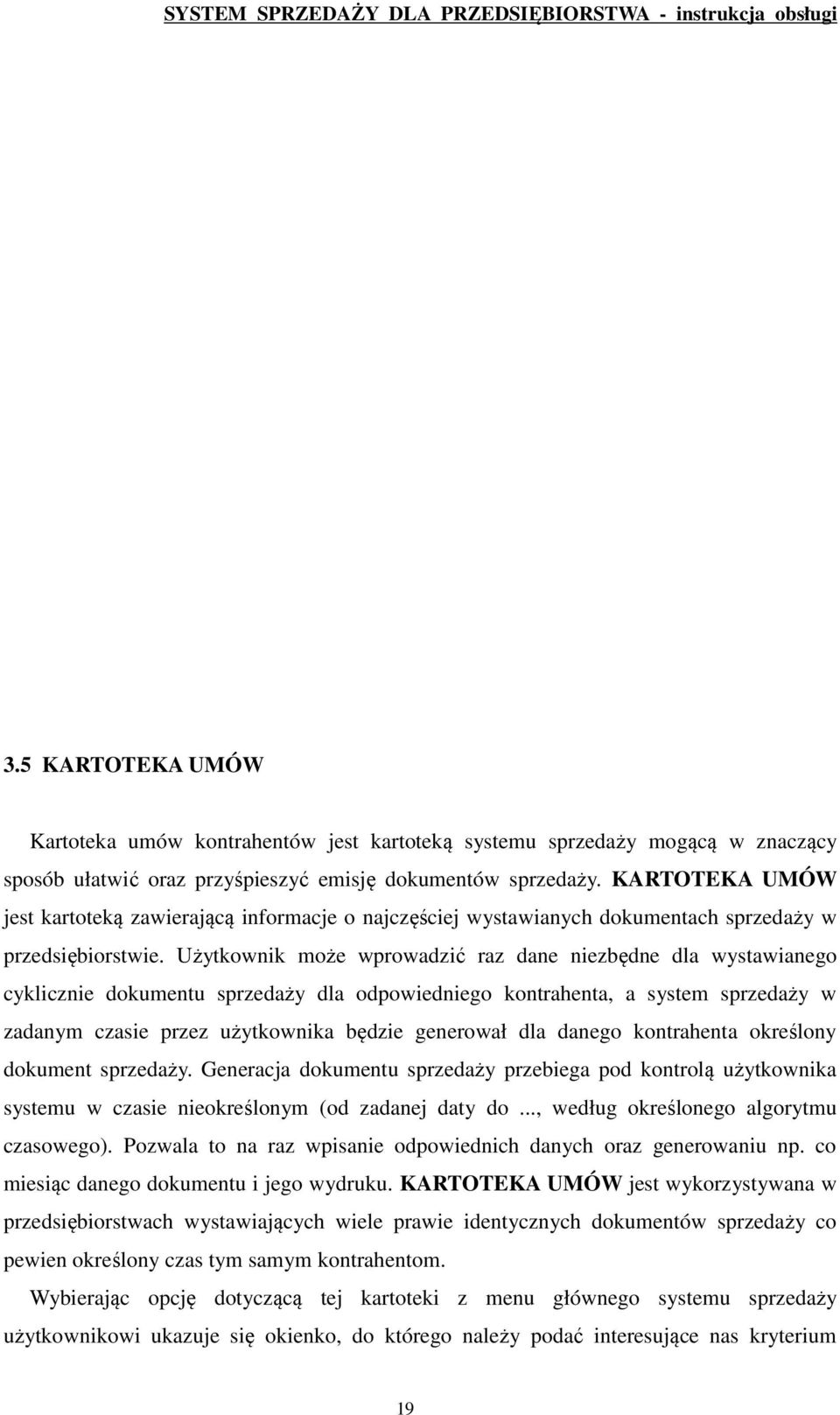 Użytkownik może wprowadzić raz dane niezbędne dla wystawianego cyklicznie dokumentu sprzedaży dla odpowiedniego kontrahenta, a system sprzedaży w zadanym czasie przez użytkownika będzie generował dla