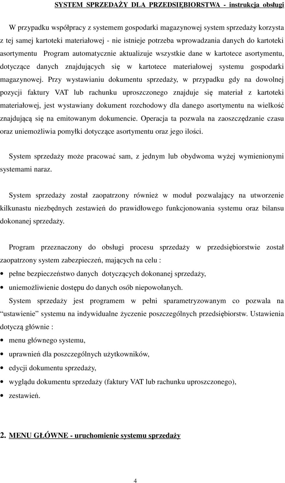 Przy wystawianiu dokumentu sprzedaży, w przypadku gdy na dowolnej pozycji faktury VAT lub rachunku uproszczonego znajduje się materiał z kartoteki materiałowej, jest wystawiany dokument rozchodowy