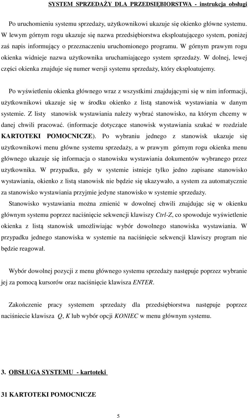 W górnym prawym rogu okienka widnieje nazwa użytkownika uruchamiającego system sprzedaży. W dolnej, lewej części okienka znajduje się numer wersji systemu sprzedaży, który eksploatujemy.