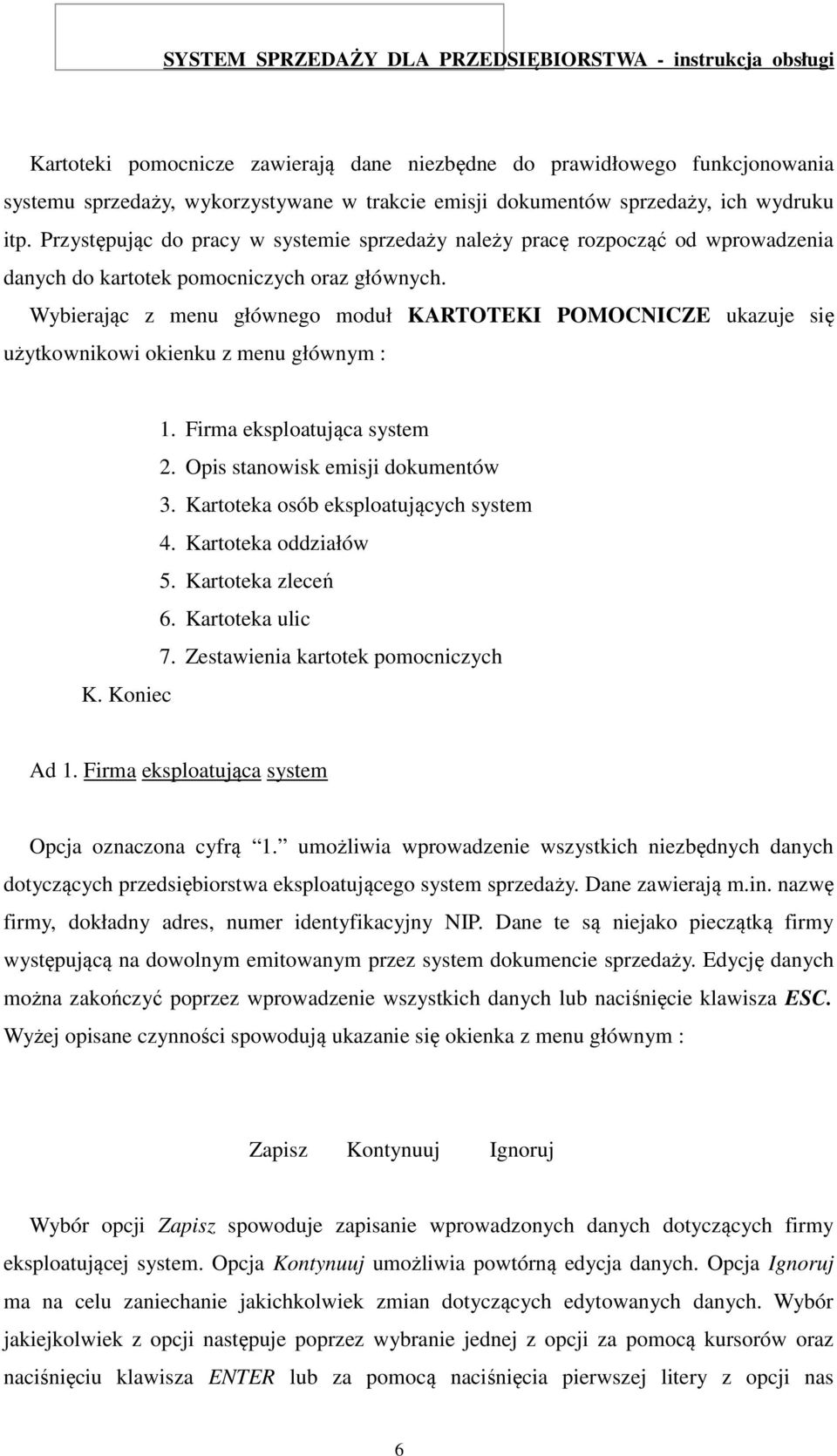 Wybierając z menu głównego moduł KARTOTEKI POMOCNICZE ukazuje się użytkownikowi okienku z menu głównym : 1. Firma eksploatująca system 2. Opis stanowisk emisji dokumentów 3.