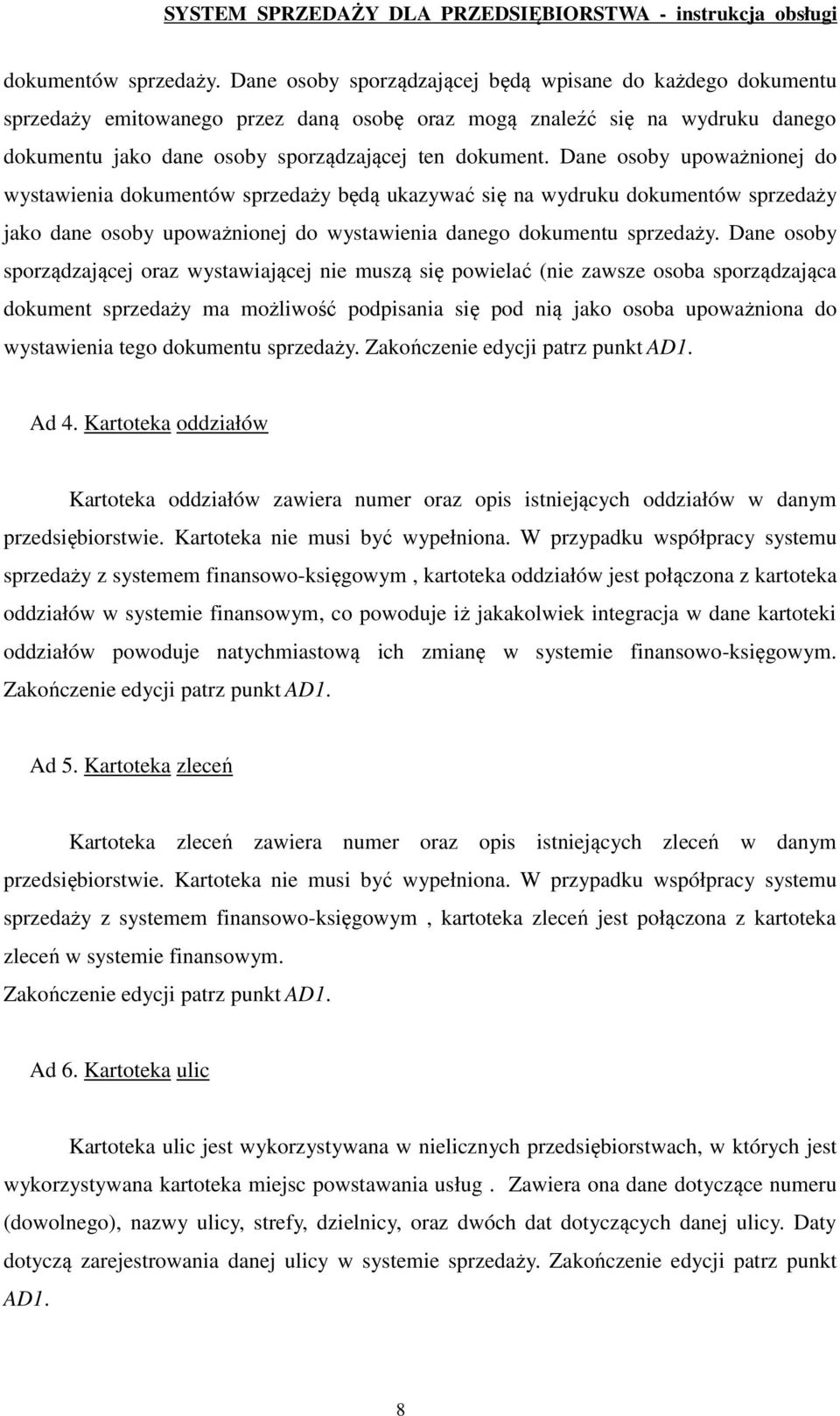Dane osoby upoważnionej do wystawienia dokumentów sprzedaży będą ukazywać się na wydruku dokumentów sprzedaży jako dane osoby upoważnionej do wystawienia danego dokumentu sprzedaży.