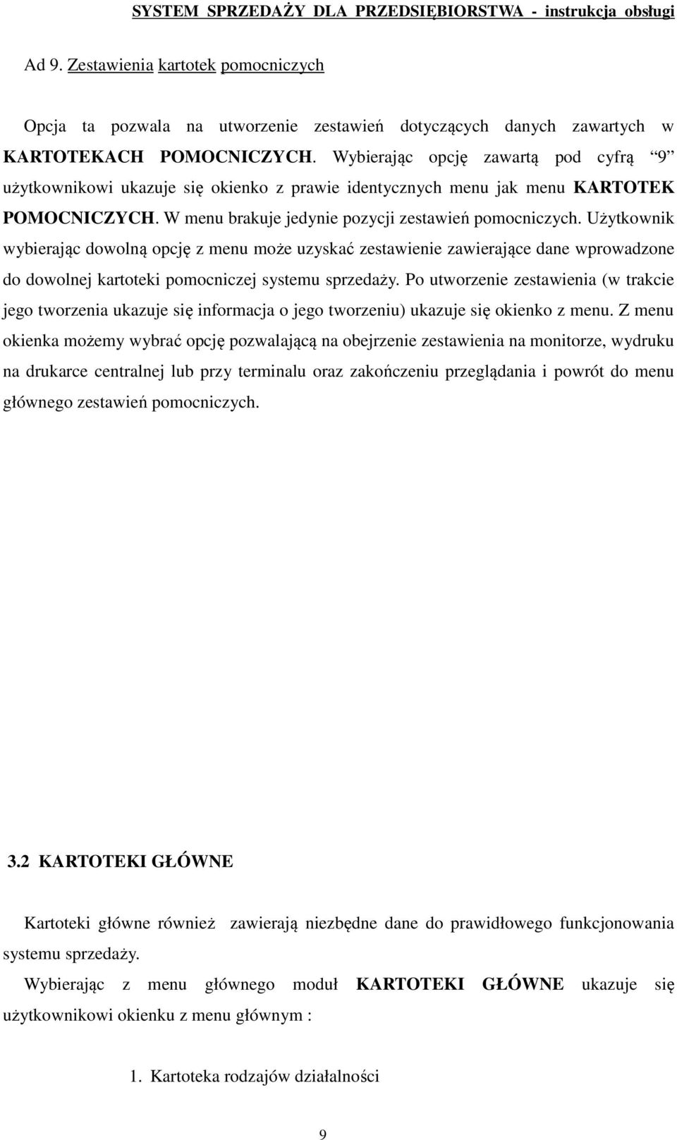 Użytkownik wybierając dowolną opcję z menu może uzyskać zestawienie zawierające dane wprowadzone do dowolnej kartoteki pomocniczej systemu sprzedaży.