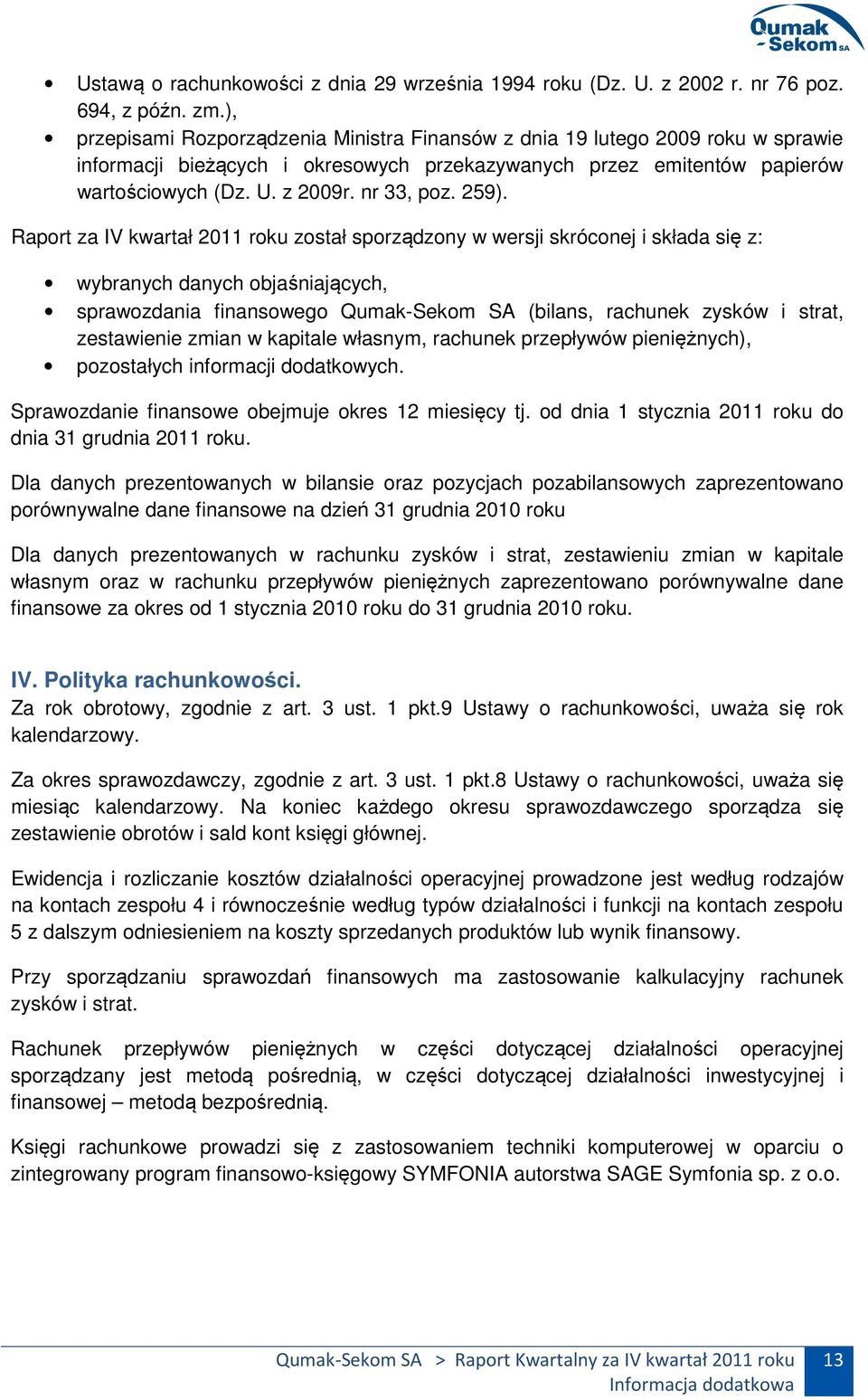 259). Raport za IV kwartał 2011 roku został sporządzony w wersji skróconej i składa się z: wybranych danych objaśniających, sprawozdania finansowego Qumak-Sekom SA (bilans, rachunek zysków i strat,