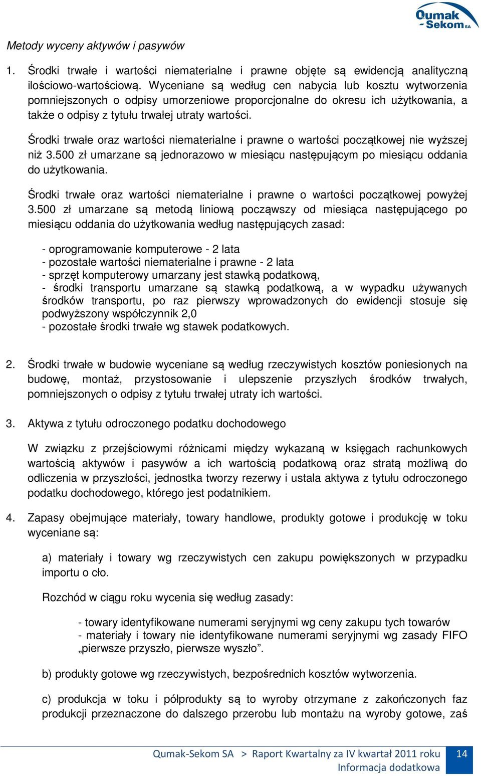 Środki trwałe oraz wartości niematerialne i prawne o wartości początkowej nie wyższej niż 3.500 zł umarzane są jednorazowo w miesiącu następującym po miesiącu oddania do użytkowania.