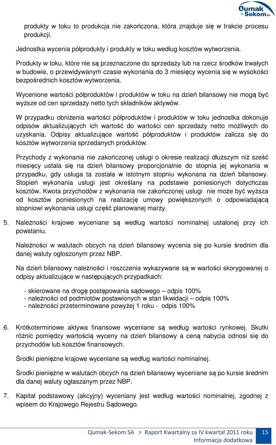wytworzenia. Wycenione wartości półproduktów i produktów w toku na dzień bilansowy nie mogą być wyższe od cen sprzedaży netto tych składników aktywów.