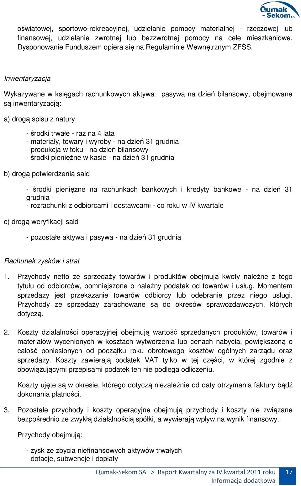 Inwentaryzacja Wykazywane w księgach rachunkowych aktywa i pasywa na dzień bilansowy, obejmowane są inwentaryzacją: a) drogą spisu z natury - środki trwałe - raz na 4 lata - materiały, towary i