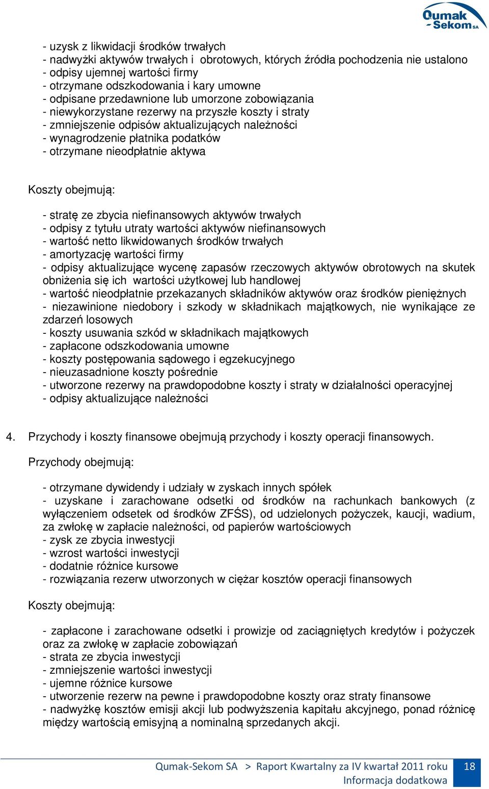 nieodpłatnie aktywa Koszty obejmują: - stratę ze zbycia niefinansowych aktywów trwałych - odpisy z tytułu utraty wartości aktywów niefinansowych - wartość netto likwidowanych środków trwałych -