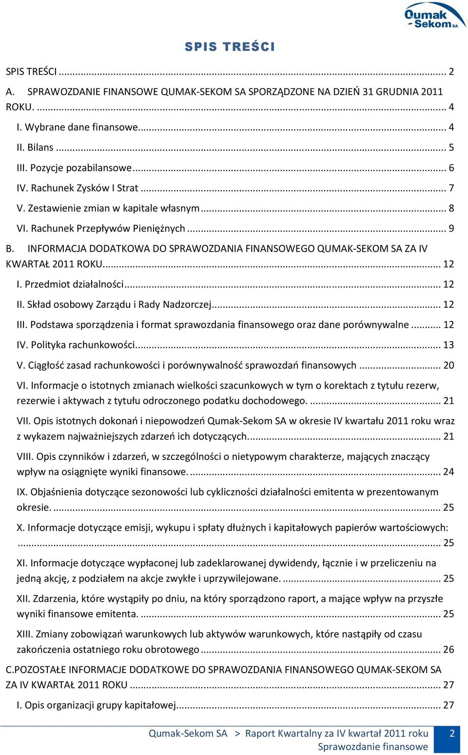 INFORMACJA DODATKOWA DO SPRAWOZDANIA FINANSOWEGO QUMAK-SEKOM SA ZA IV KWARTAŁ 2011 ROKU... 12 I. Przedmiot działalności... 12 II. Skład osobowy Zarządu i Rady Nadzorczej... 12 III.
