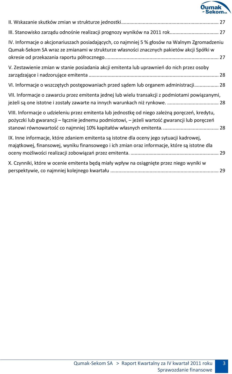 przekazania raportu półrocznego.... 27 V. Zestawienie zmian w stanie posiadania akcji emitenta lub uprawnień do nich przez osoby zarządzające i nadzorujące emitenta... 28 VI.