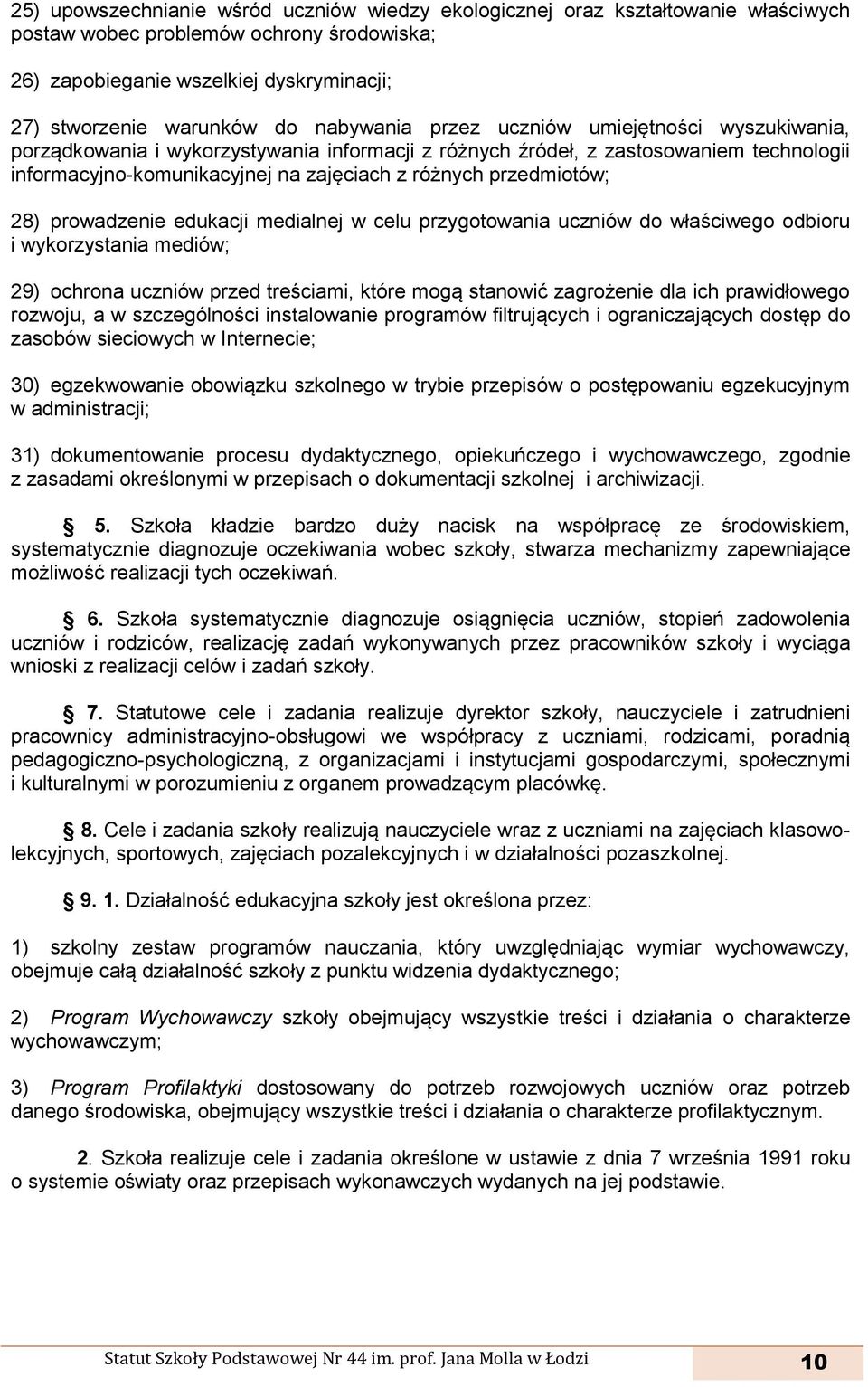 przedmiotów; 28) prowadzenie edukacji medialnej w celu przygotowania uczniów do właściwego odbioru i wykorzystania mediów; 29) ochrona uczniów przed treściami, które mogą stanowić zagrożenie dla ich