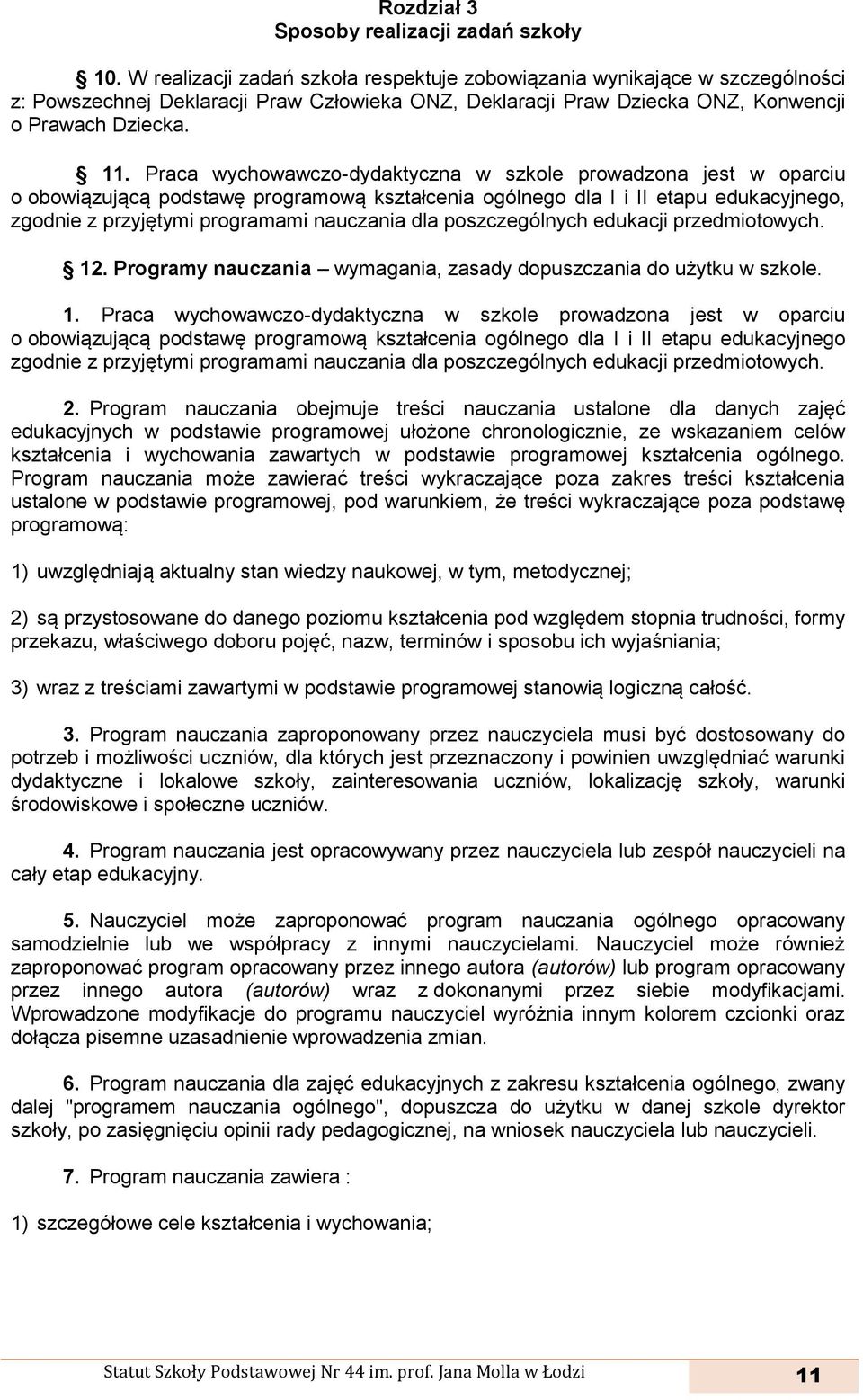 Praca wychowawczo-dydaktyczna w szkole prowadzona jest w oparciu o obowiązującą podstawę programową kształcenia ogólnego dla I i II etapu edukacyjnego, zgodnie z przyjętymi programami nauczania dla