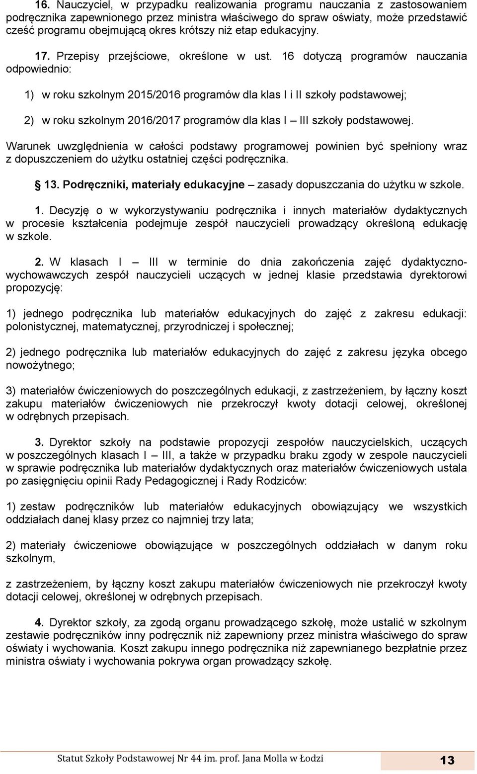 16 dotyczą programów nauczania odpowiednio: 1) w roku szkolnym 2015/2016 programów dla klas I i II szkoły podstawowej; 2) w roku szkolnym 2016/2017 programów dla klas I III szkoły podstawowej.