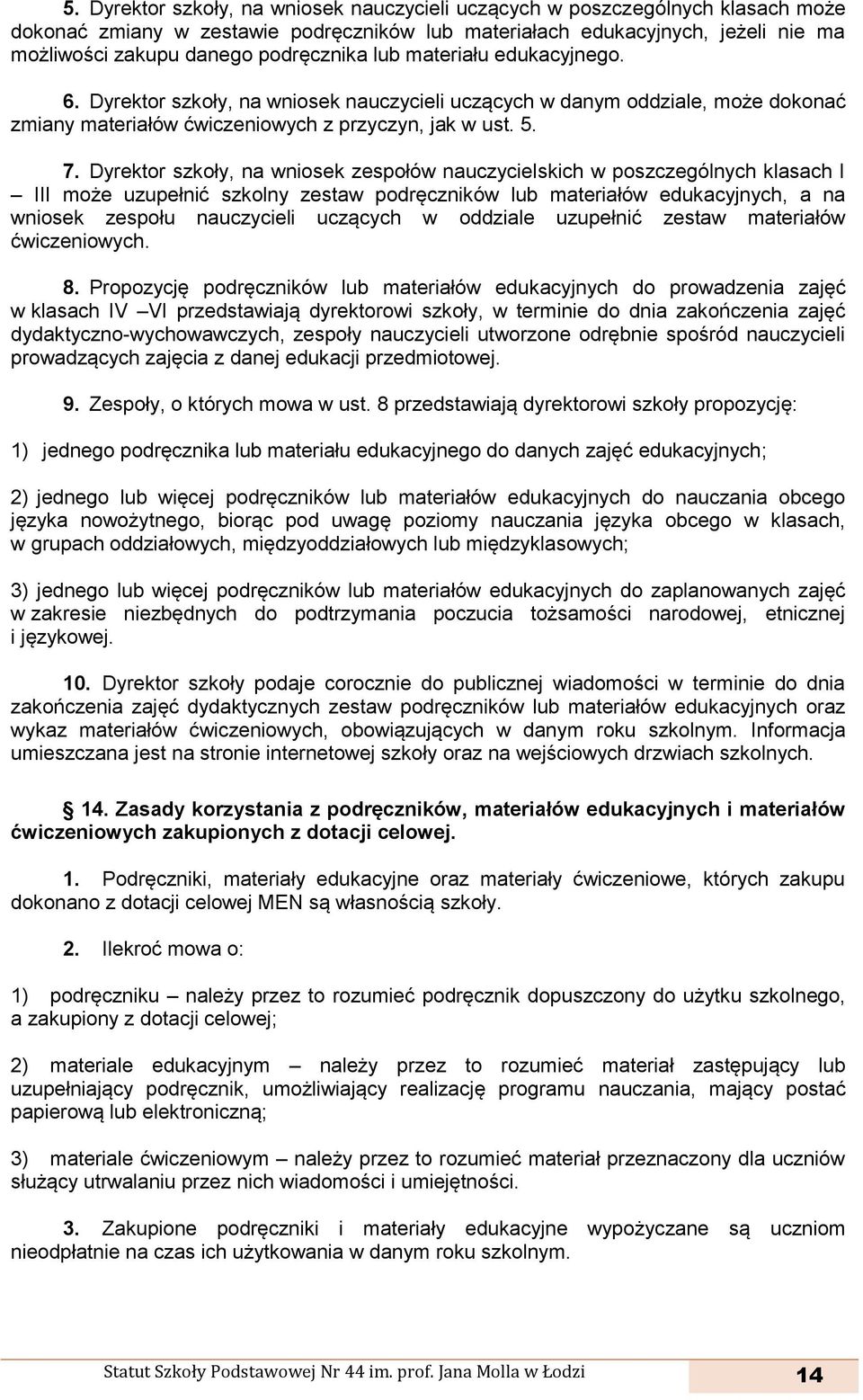 Dyrektor szkoły, na wniosek zespołów nauczycielskich w poszczególnych klasach I III może uzupełnić szkolny zestaw podręczników lub materiałów edukacyjnych, a na wniosek zespołu nauczycieli uczących w