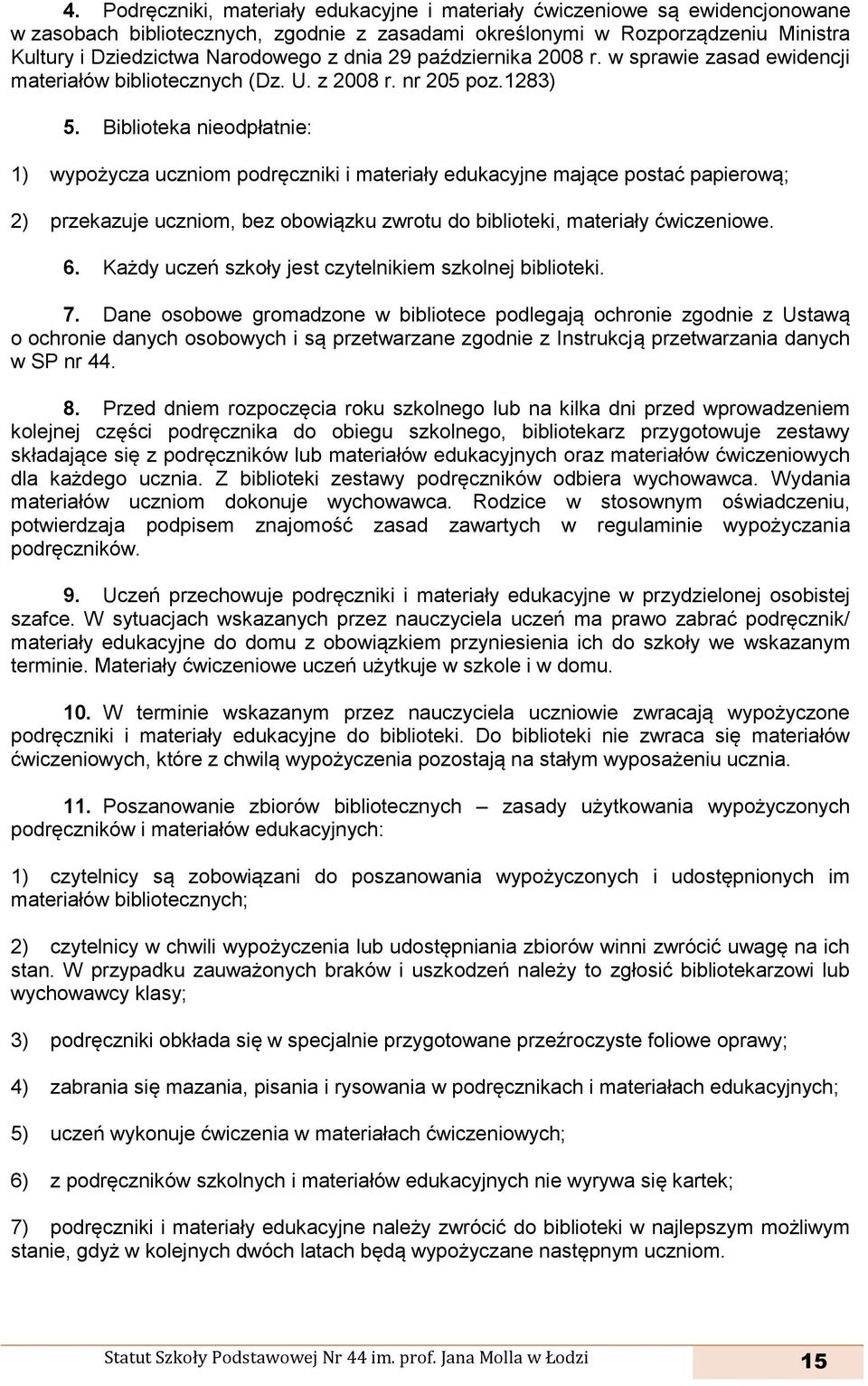 Biblioteka nieodpłatnie: 1) wypożycza uczniom podręczniki i materiały edukacyjne mające postać papierową; 2) przekazuje uczniom, bez obowiązku zwrotu do biblioteki, materiały ćwiczeniowe. 6.