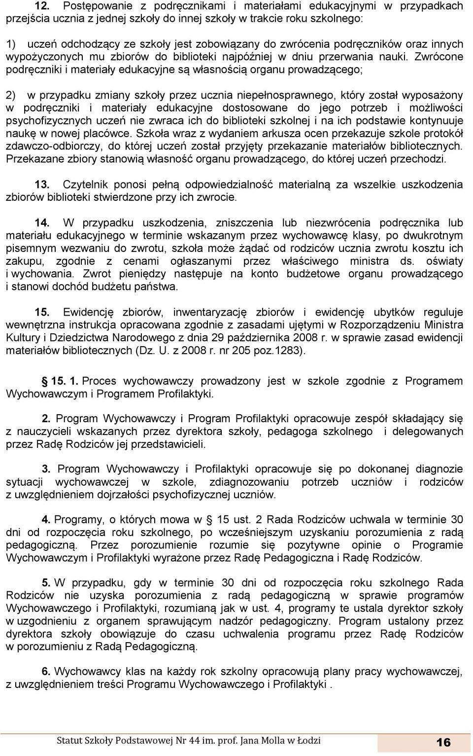Zwrócone podręczniki i materiały edukacyjne są własnością organu prowadzącego; 2) w przypadku zmiany szkoły przez ucznia niepełnosprawnego, który został wyposażony w podręczniki i materiały