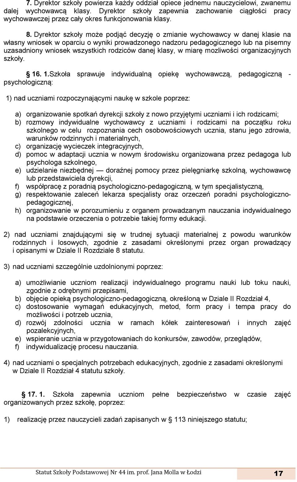 Dyrektor szkoły może podjąć decyzję o zmianie wychowawcy w danej klasie na własny wniosek w oparciu o wyniki prowadzonego nadzoru pedagogicznego lub na pisemny uzasadniony wniosek wszystkich rodziców