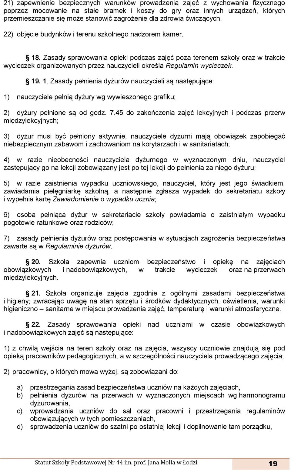 Zasady sprawowania opieki podczas zajęć poza terenem szkoły oraz w trakcie wycieczek organizowanych przez nauczycieli określa Regulamin wycieczek. 19
