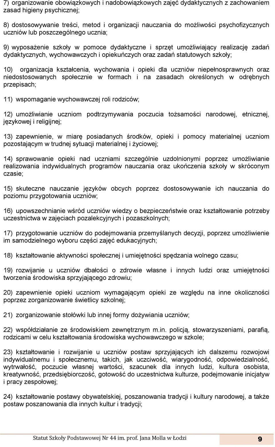 organizacja kształcenia, wychowania i opieki dla uczniów niepełnosprawnych oraz niedostosowanych społecznie w formach i na zasadach określonych w odrębnych przepisach; 11) wspomaganie wychowawczej