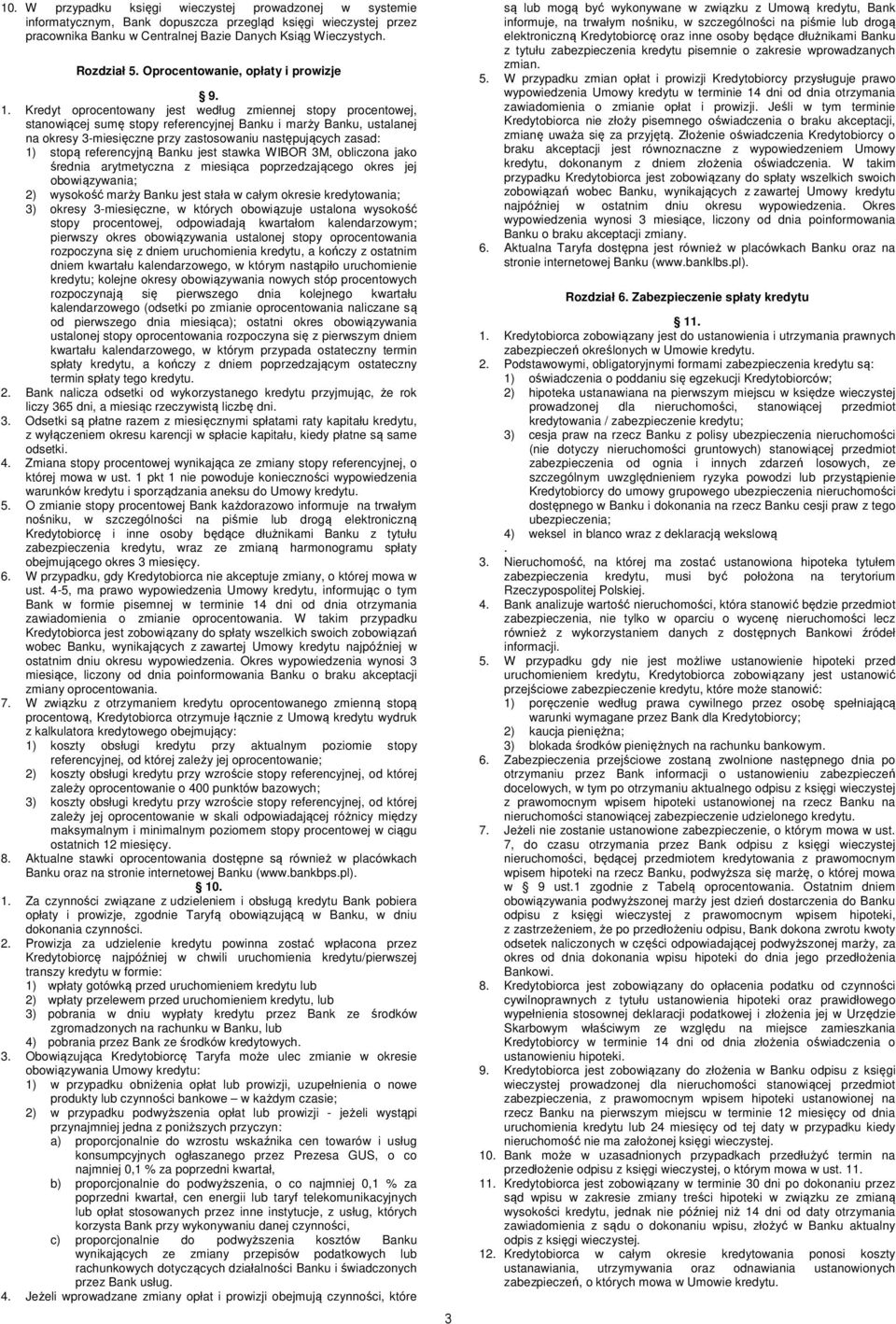 Kredyt oprocentowany jest według zmiennej stopy procentowej, stanowiącej sumę stopy referencyjnej Banku i marży Banku, ustalanej na okresy 3-miesięczne przy zastosowaniu następujących zasad: 1) stopą