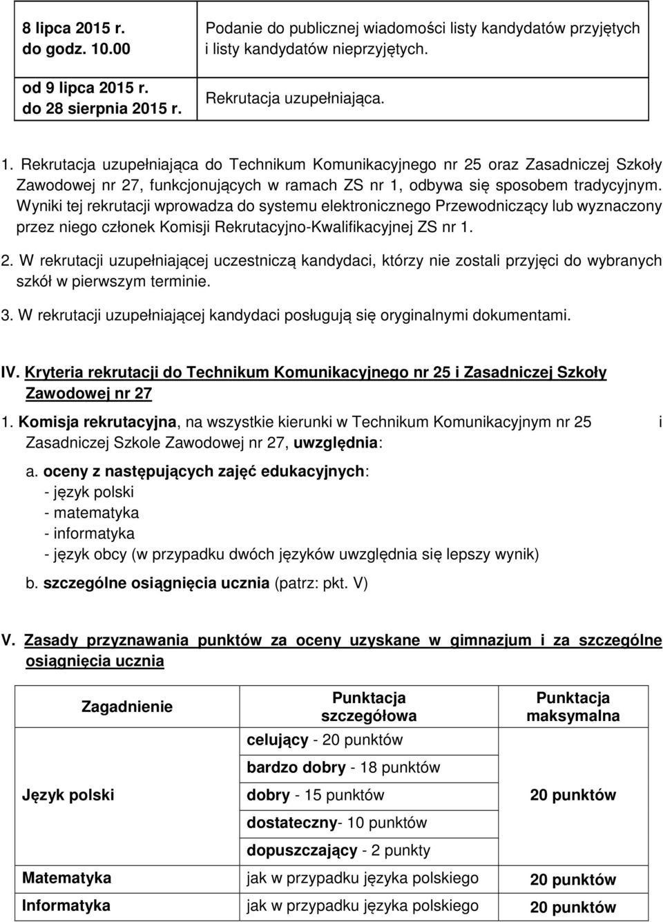 W rekrutacji uzupełniającej uczestniczą kandydaci, którzy nie zostali przyjęci do wybranych szkół w pierwszym terminie. 3. W rekrutacji uzupełniającej kandydaci posługują się oryginalnymi dokumentami.