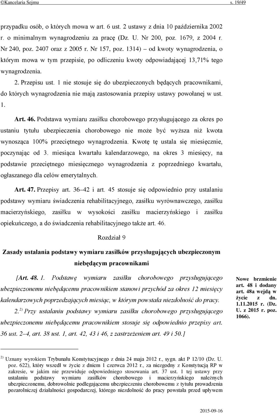 1 nie stosuje się do ubezpieczonych będących pracownikami, do których wynagrodzenia nie mają zastosowania przepisy ustawy powołanej w ust. 1. Art. 46.