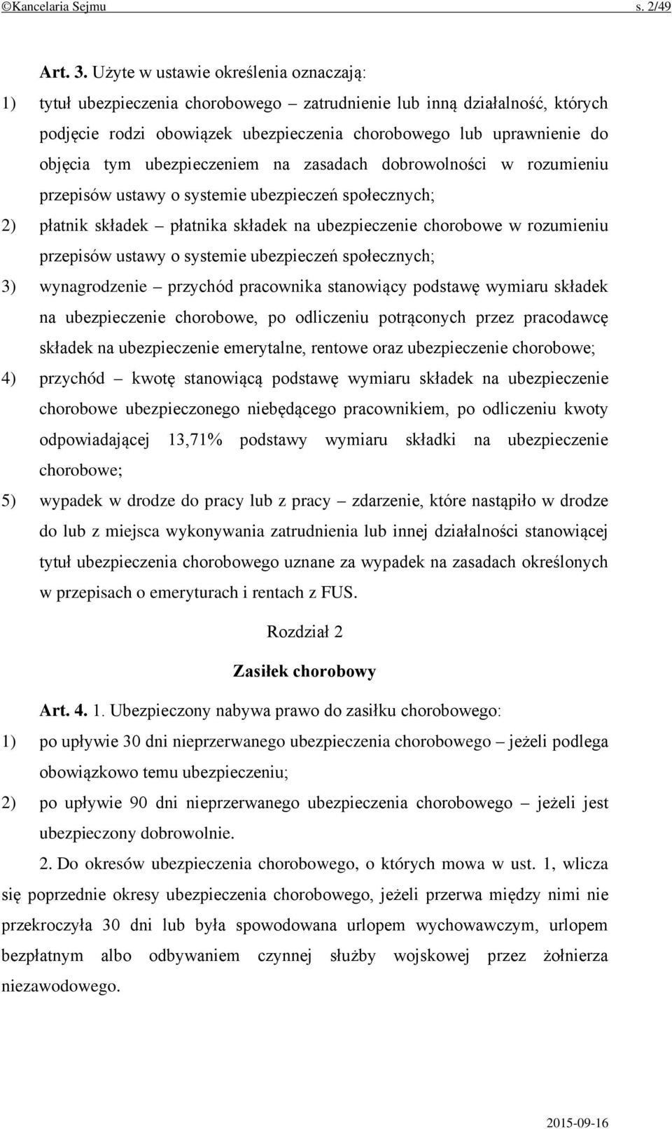 ubezpieczeniem na zasadach dobrowolności w rozumieniu przepisów ustawy o systemie ubezpieczeń społecznych; 2) płatnik składek płatnika składek na ubezpieczenie chorobowe w rozumieniu przepisów ustawy