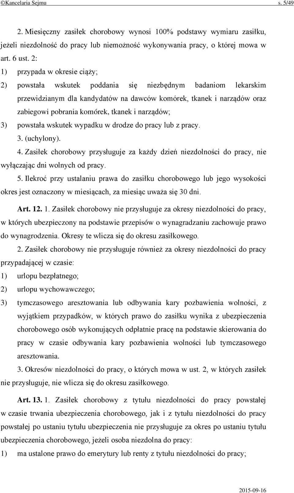 tkanek i narządów; 3) powstała wskutek wypadku w drodze do pracy lub z pracy. 3. (uchylony). 4. Zasiłek chorobowy przysługuje za każdy dzień niezdolności do pracy, nie wyłączając dni wolnych od pracy.