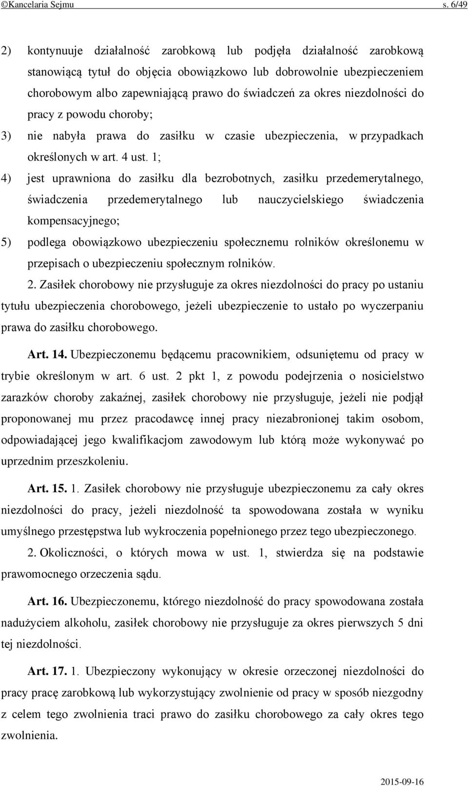 okres niezdolności do pracy z powodu choroby; 3) nie nabyła prawa do zasiłku w czasie ubezpieczenia, w przypadkach określonych w art. 4 ust.