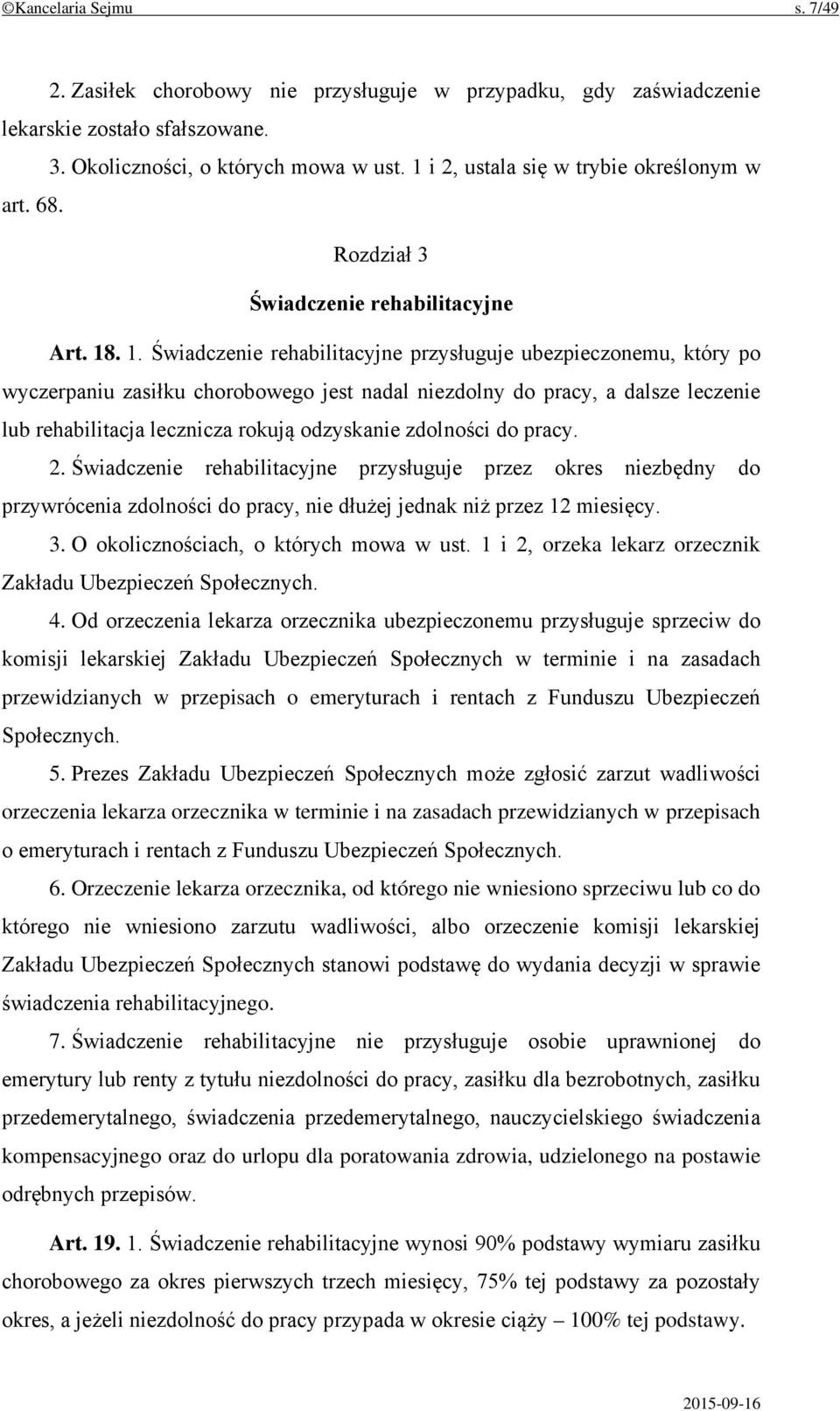 . 1. Świadczenie rehabilitacyjne przysługuje ubezpieczonemu, który po wyczerpaniu zasiłku chorobowego jest nadal niezdolny do pracy, a dalsze leczenie lub rehabilitacja lecznicza rokują odzyskanie