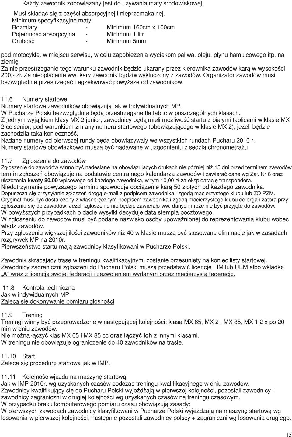 oleju, płynu hamulcowego itp. na ziemię. Za nie przestrzeganie tego warunku zawodnik będzie ukarany przez kierownika zawodów karą w wysokości 200,- zł. Za nieopłacenie ww.