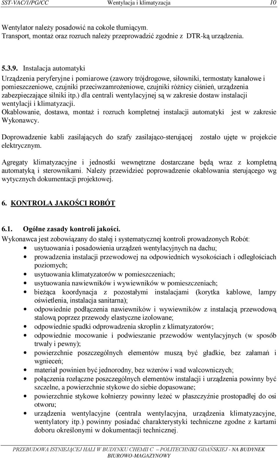 zabezpieczające silniki itp.) dla centrali wentylacyjnej są w zakresie dostaw instalacji wentylacji i klimatyzacji.