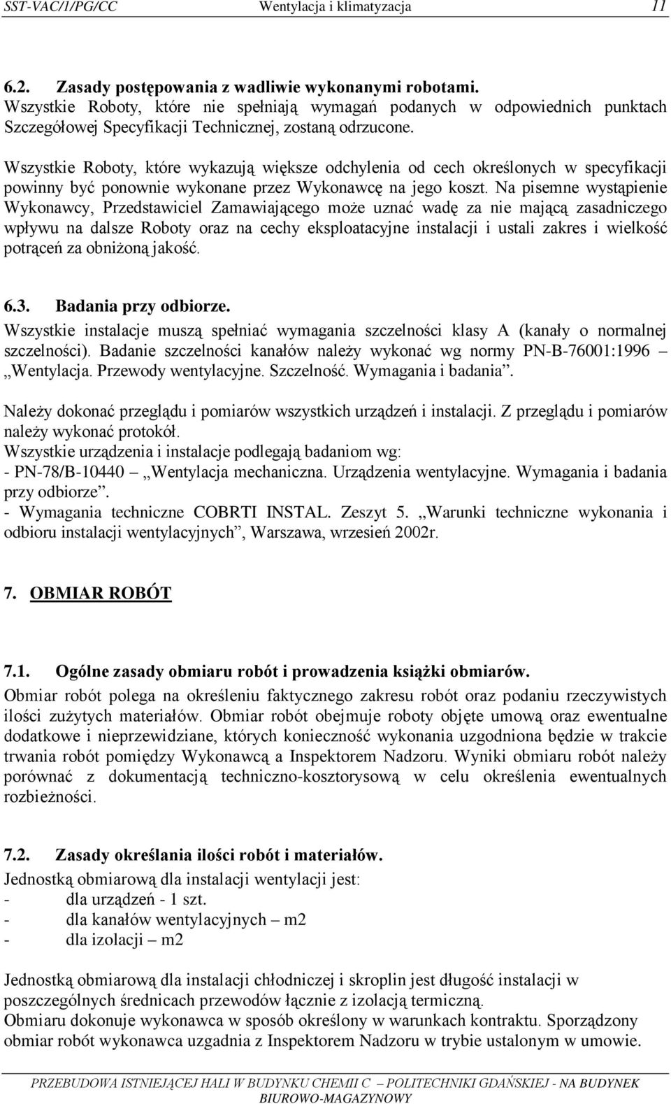 Wszystkie Roboty, które wykazują większe odchylenia od cech określonych w specyfikacji powinny być ponownie wykonane przez Wykonawcę na jego koszt.