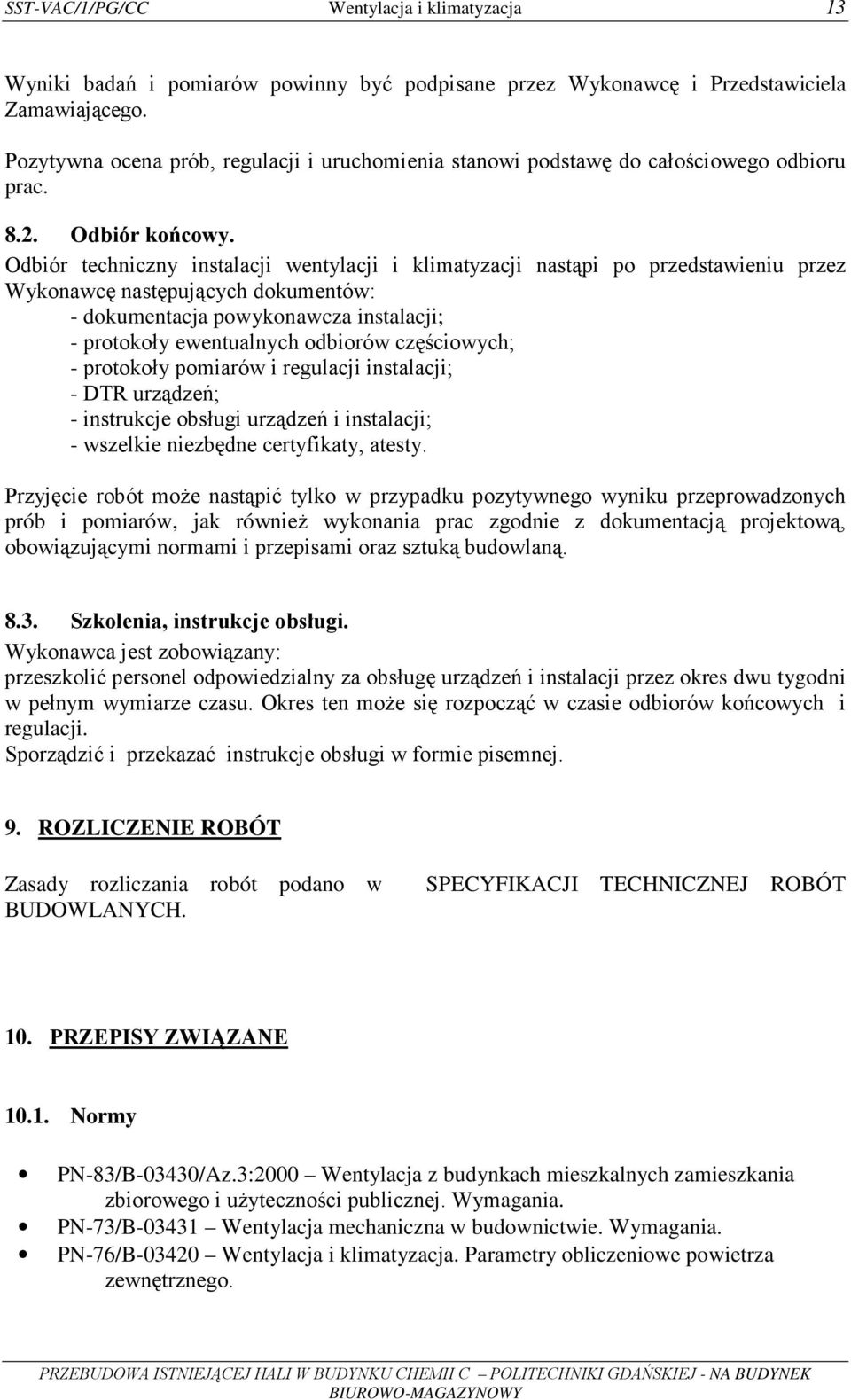 Odbiór techniczny instalacji wentylacji i klimatyzacji nastąpi po przedstawieniu przez Wykonawcę następujących dokumentów: - dokumentacja powykonawcza instalacji; - protokoły ewentualnych odbiorów