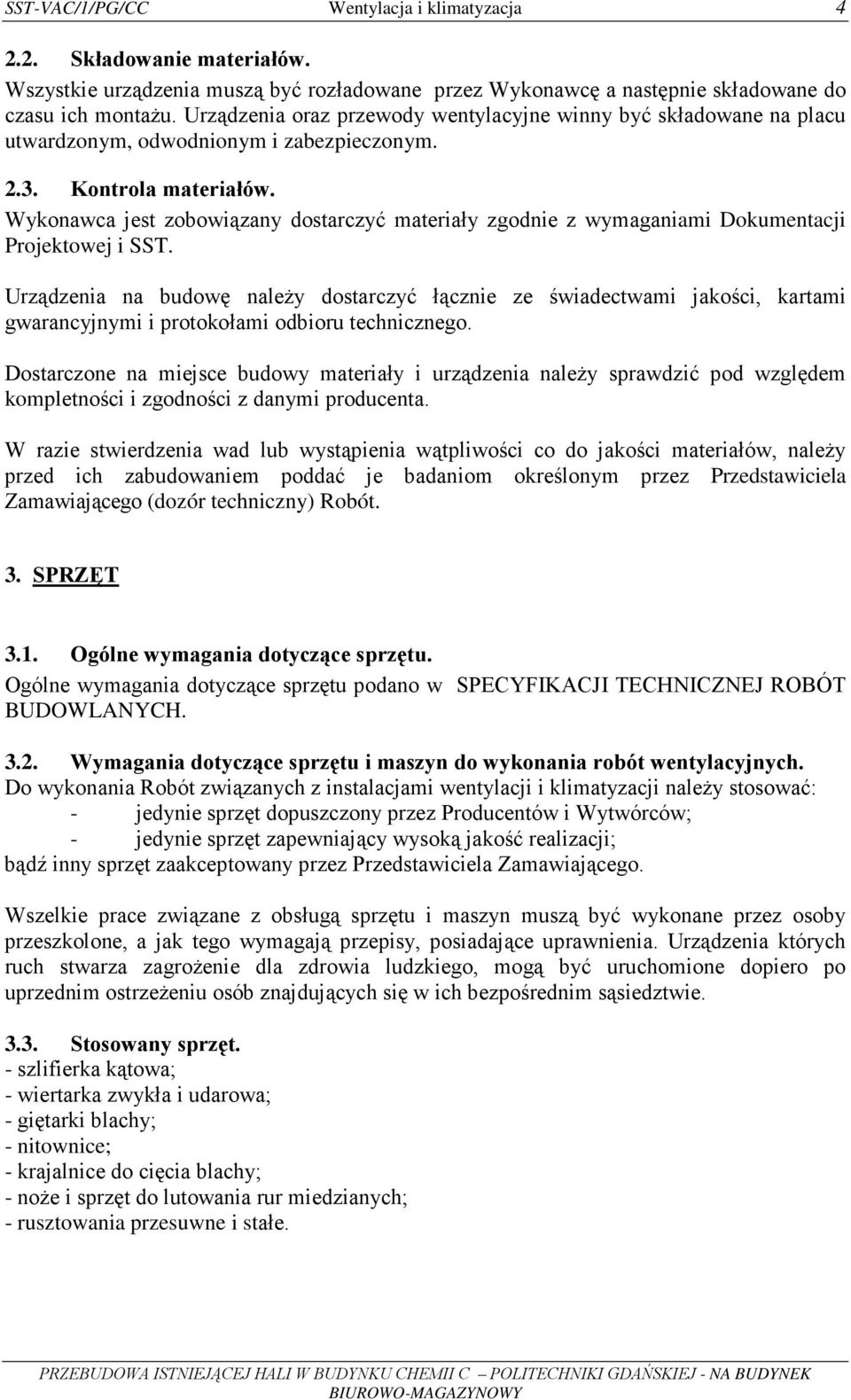 Wykonawca jest zobowiązany dostarczyć materiały zgodnie z wymaganiami Dokumentacji Projektowej i SST.