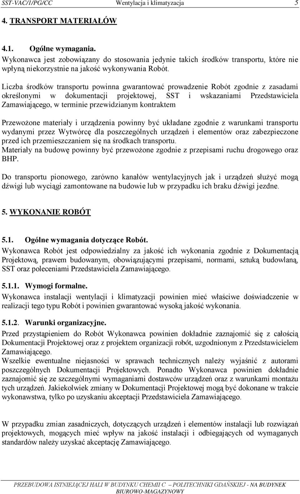 Liczba środków transportu powinna gwarantować prowadzenie Robót zgodnie z zasadami określonymi w dokumentacji projektowej, SST i wskazaniami Przedstawiciela Zamawiającego, w terminie przewidzianym