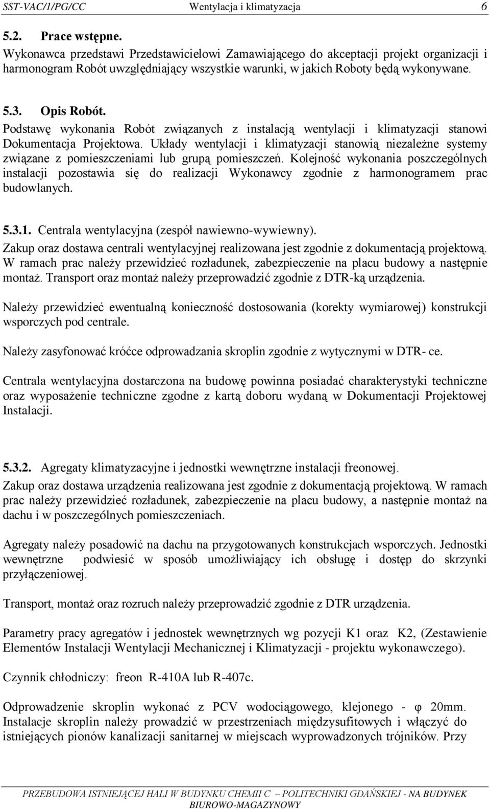 Podstawę wykonania Robót związanych z instalacją wentylacji i klimatyzacji stanowi Dokumentacja Projektowa.